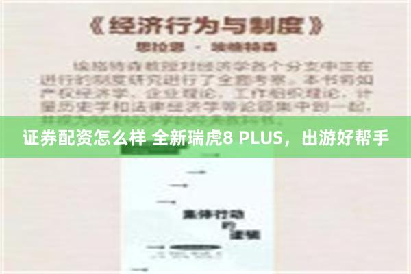 证券配资怎么样 全新瑞虎8 PLUS，出游好帮手