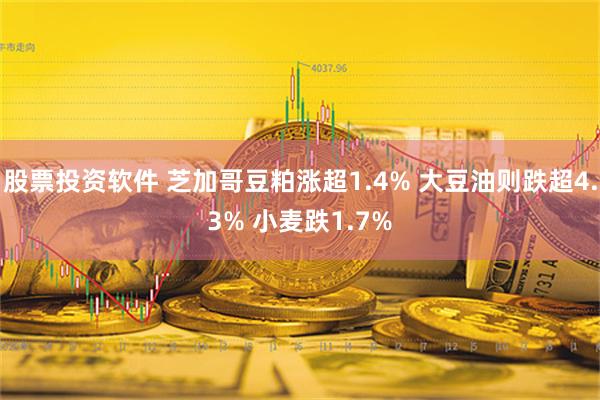 股票投资软件 芝加哥豆粕涨超1.4% 大豆油则跌超4.3% 小麦跌1.7%