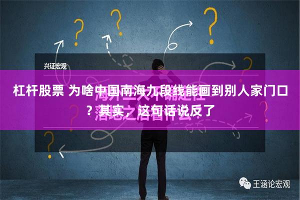 杠杆股票 为啥中国南海九段线能画到别人家门口？其实，这句话说反了