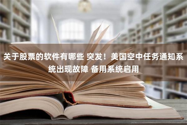 关于股票的软件有哪些 突发！美国空中任务通知系统出现故障 备用系统启用