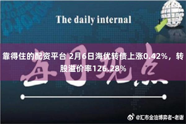 靠得住的配资平台 2月6日海优转债上涨0.42%，转股溢价率126.28%